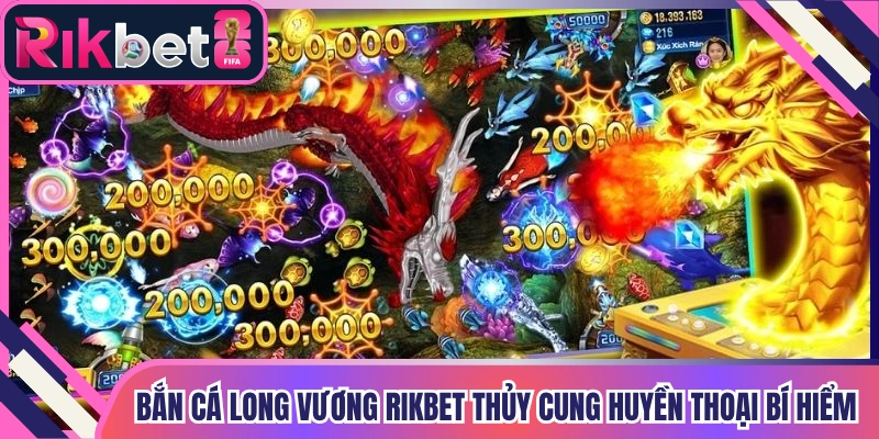 Bắn Cá Long Vương Rikbet Thủy Cung Huyền Thoại Bí Hiểm