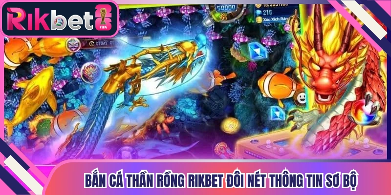 Bắn cá thần rồng Rikbet đôi nét thông tin sơ bộ