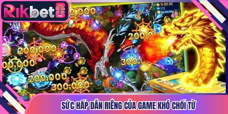 Sức hấp dẫn riêng của game khó chối từ