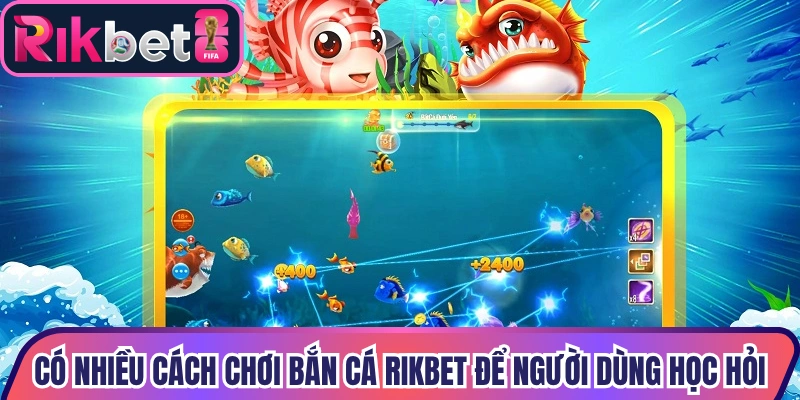Có nhiều cách chơi bắn cá Rikbet để người dùng học hỏi