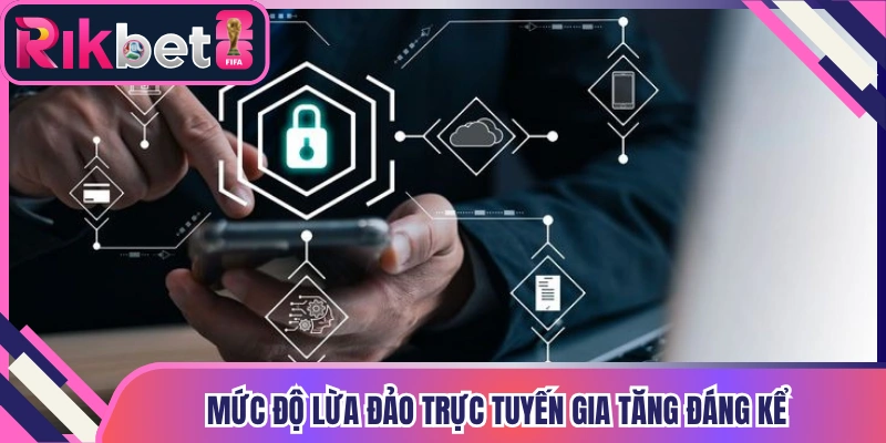 Mức độ lừa đảo trực tuyến gia tăng đáng kể