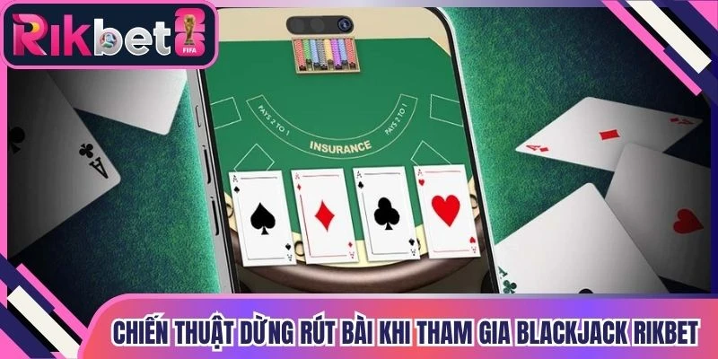 Chiến thuật dừng rút bài khi tham gia blackjack Rikbet
