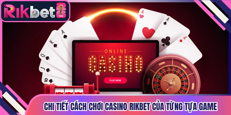 Chi tiết cách chơi Casino Rikbet của từng tựa game