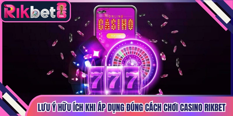 Lưu ý hữu ích khi áp dụng đúng cách chơi Casino Rikbet