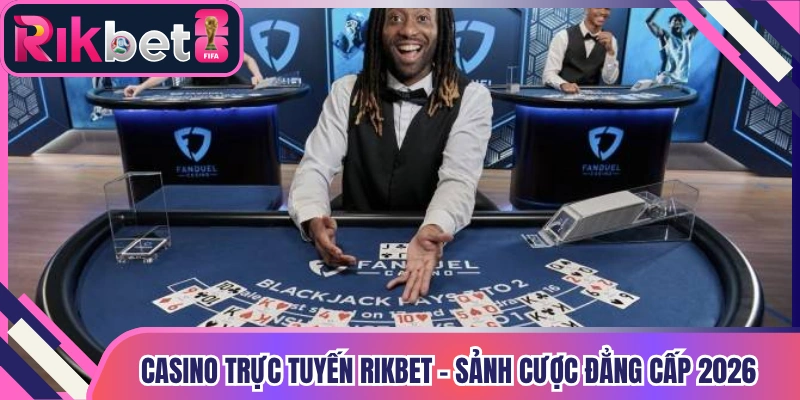 Casino Trực Tuyến Rikbet - Sảnh Cược Đẳng Cấp 2026