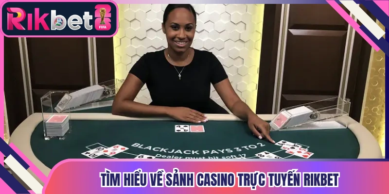 Tìm hiểu về sảnh casino trực tuyến Rikbet