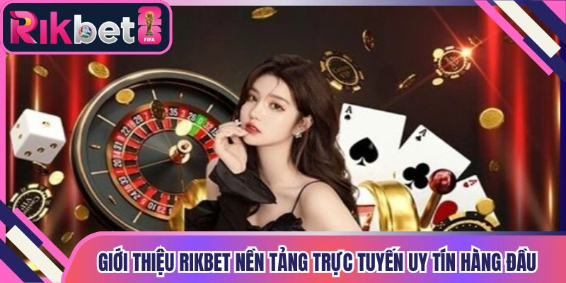 Gioi thieu rikbet nen tang truc tuyen uy tin hang dau