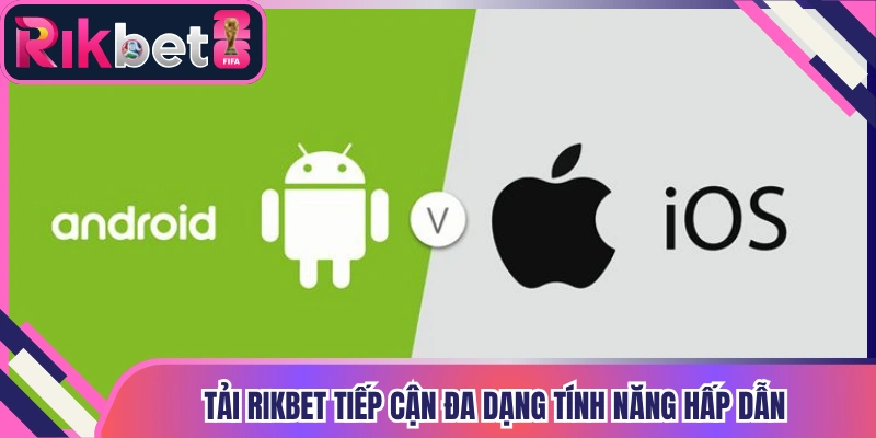 Tải Rikbet tiếp cận đa dạng tính năng hấp dẫn và tiện lợi