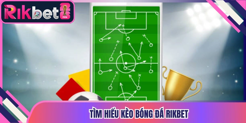 Tìm hiểu kèo bóng đá Rikbet
