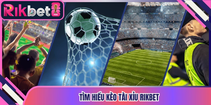 Tìm hiểu kèo tài xỉu Rikbet