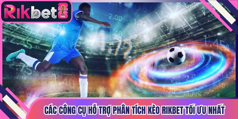 Các công cụ hỗ trợ phân tích kèo Rikbet tối ưu nhất