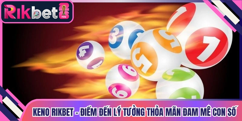 Keno Rikbet - Điểm Đến Lý Tưởng Thỏa Mãn Đam Mê Con Số