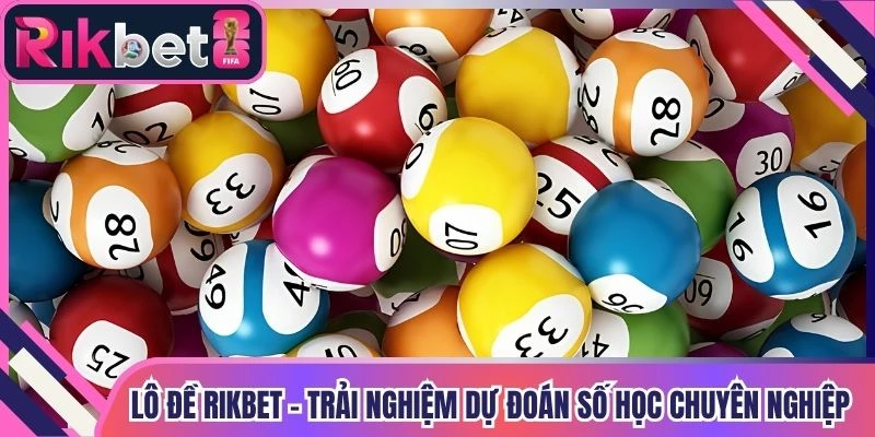 Lô Đề Rikbet - Trải Nghiệm Dự Đoán Số Học Chuyên Nghiệp