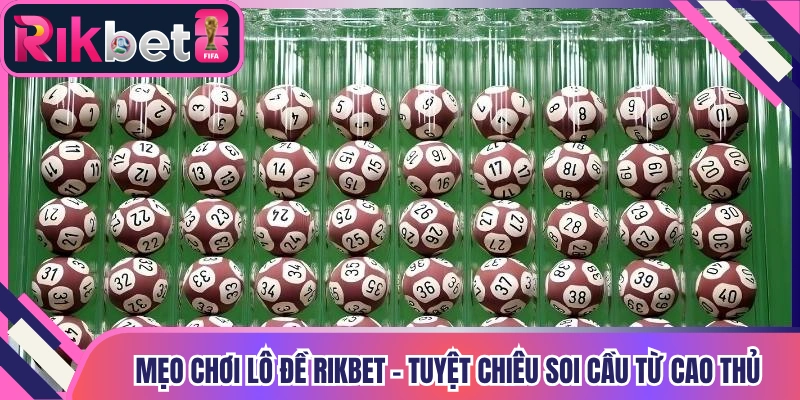 Mẹo Chơi Lô Đề Rikbet - Tuyệt Chiêu Soi Cầu Từ Cao Thủ