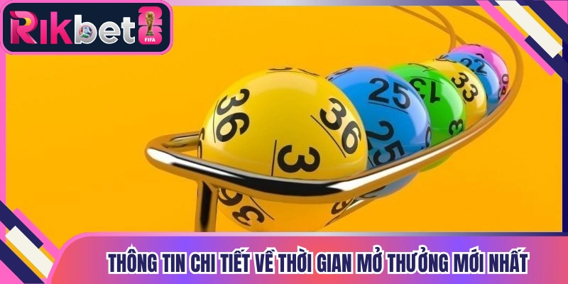 Thông tin chi tiết về thời gian mở thưởng mới nhất