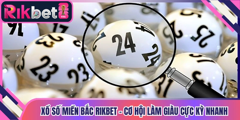 Xổ Số Miền Bắc Rikbet - Cơ Hội Làm Giàu Cực Kỳ Nhanh